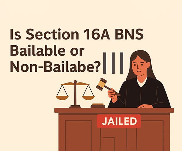 Is Section 16A BNS Bailable or Non-Bailable? Know the Legal Classification