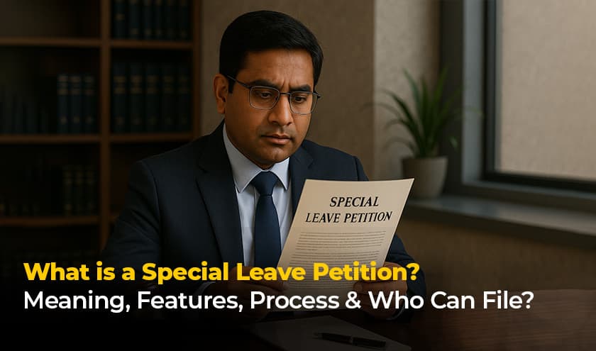 What is a Special Leave Petition? Meaning, Features, Process & & Who Can File?
